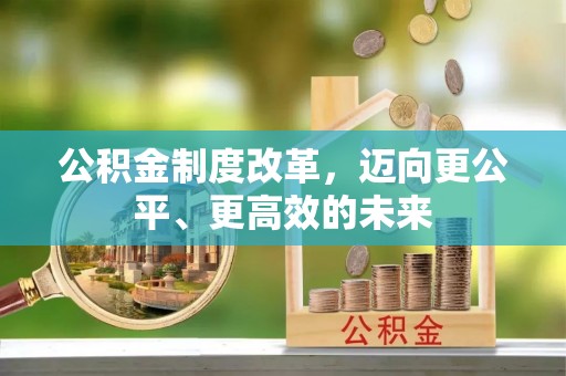牟平公积金制度改革，迈向更公平、更高效的未来