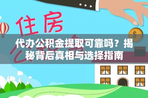 牟平代办公积金提取可靠吗？揭秘背后真相与选择指南