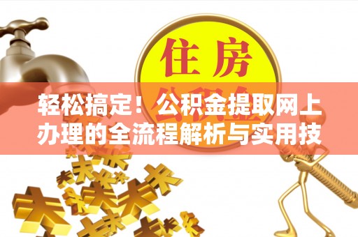 牟平轻松搞定！公积金提取网上办理的全流程解析与实用技巧