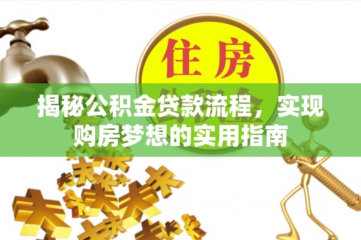 牟平揭秘公积金贷款流程，实现购房梦想的实用指南