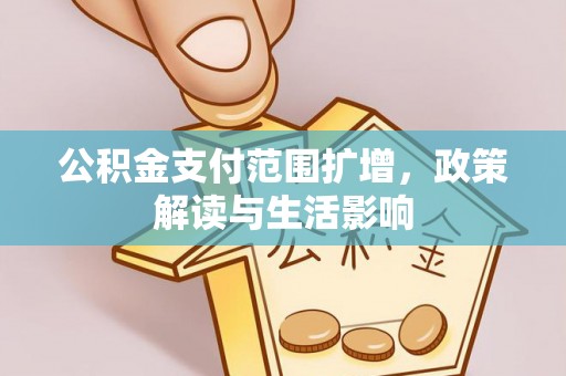 牟平公积金支付范围扩增，政策解读与生活影响