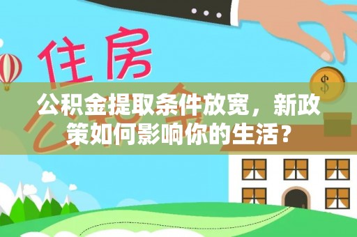 牟平公积金提取条件放宽，新政策如何影响你的生活？