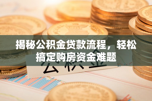 牟平揭秘公积金贷款流程，轻松搞定购房资金难题