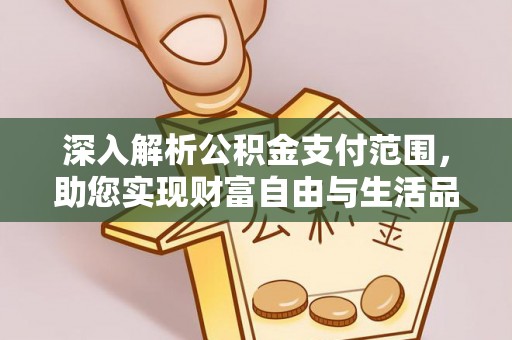 牟平深入解析公积金支付范围，助您实现财富自由与生活品质提升
