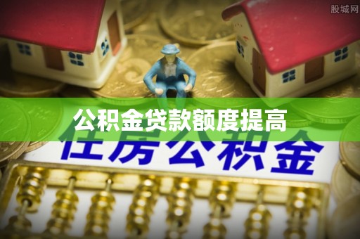 牟平公积金贷款额度提高