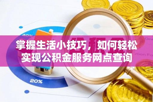牟平掌握生活小技巧，如何轻松实现公积金服务网点查询
