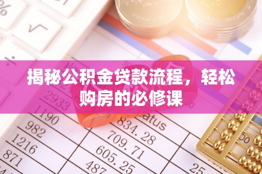 牟平揭秘公积金贷款流程，轻松购房的必修课