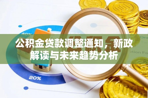 牟平公积金贷款调整通知，新政解读与未来趋势分析