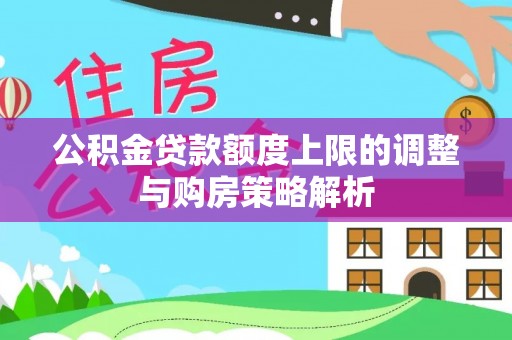 牟平公积金贷款额度上限的调整与购房策略解析