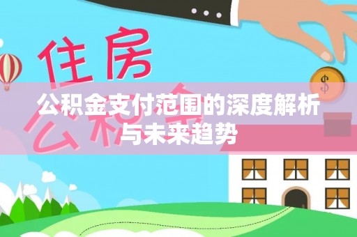 牟平公积金支付范围的深度解析与未来趋势