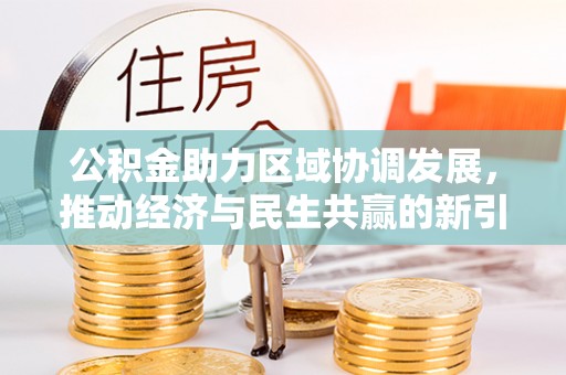 牟平公积金助力区域协调发展，推动经济与民生共赢的新引擎