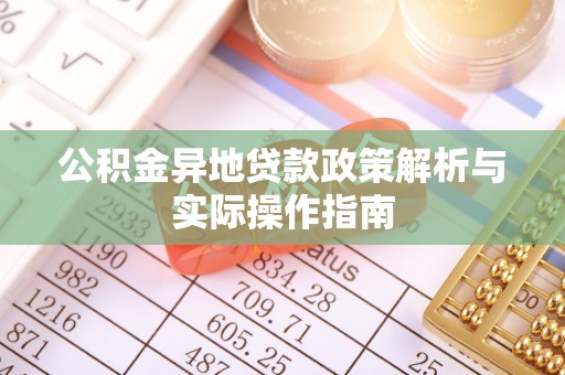 牟平公积金异地贷款政策解析与实际操作指南