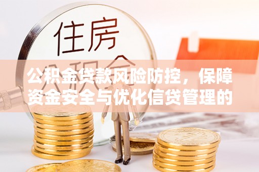 牟平公积金贷款风险防控，保障资金安全与优化信贷管理的关键策略