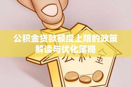 牟平公积金贷款额度上限的政策解读与优化策略