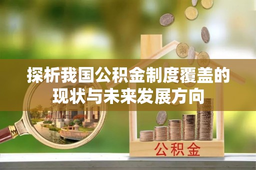 牟平探析我国公积金制度覆盖的现状与未来发展方向