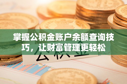 牟平掌握公积金账户余额查询技巧，让财富管理更轻松