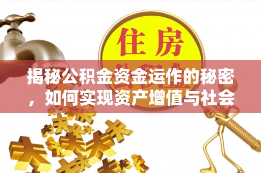 牟平揭秘公积金资金运作的秘密，如何实现资产增值与社会福利双赢？
