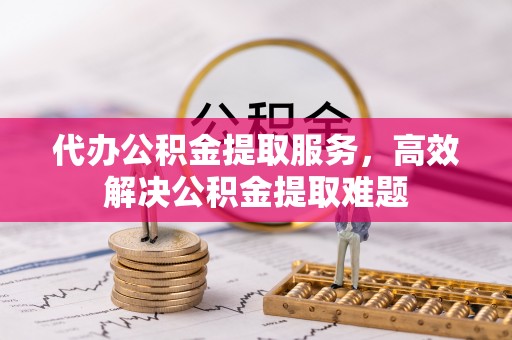 牟平代办公积金提取服务，高效解决公积金提取难题