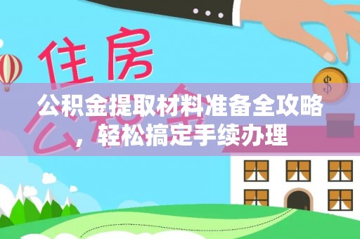 牟平公积金提取材料准备全攻略，轻松搞定手续办理