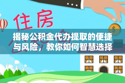 牟平揭秘公积金代办提取的便捷与风险，教你如何智慧选择