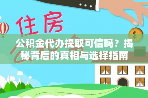 牟平公积金代办提取可信吗？揭秘背后的真相与选择指南