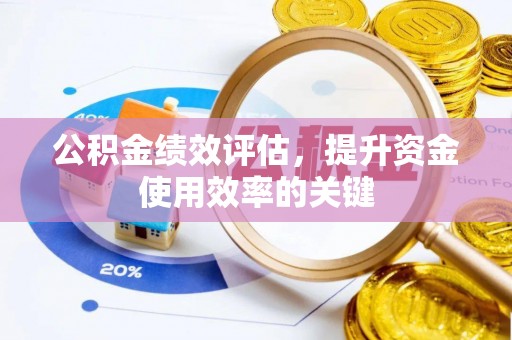 牟平公积金绩效评估，提升资金使用效率的关键