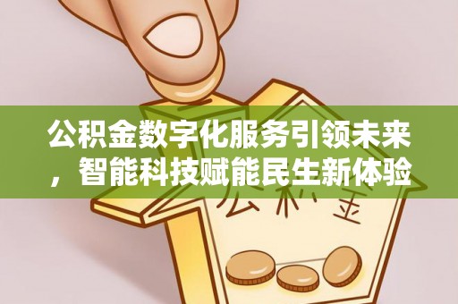 牟平公积金数字化服务引领未来，智能科技赋能民生新体验