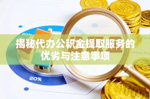 牟平揭秘代办公积金提取服务的优劣与注意事项