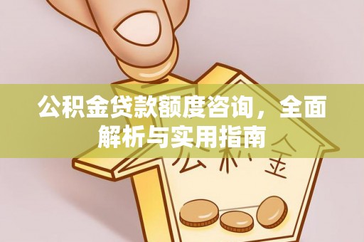 牟平公积金贷款额度咨询，全面解析与实用指南