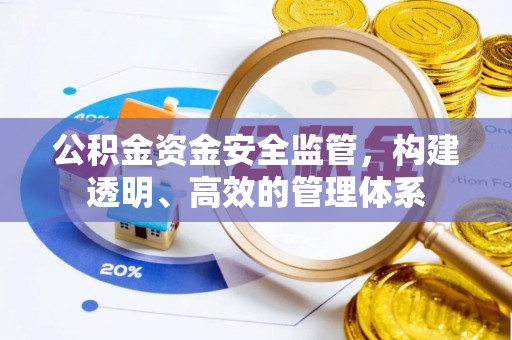 牟平公积金资金安全监管，构建透明、高效的管理体系
