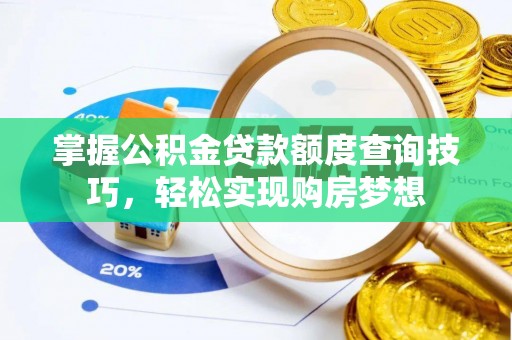 牟平掌握公积金贷款额度查询技巧，轻松实现购房梦想