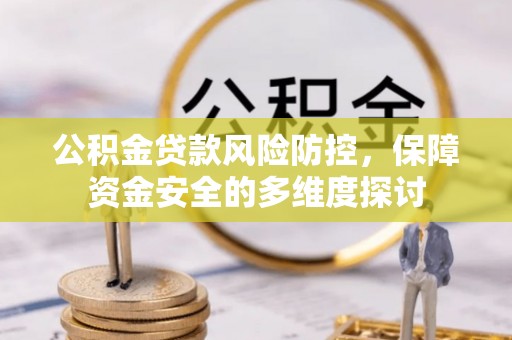 牟平公积金贷款风险防控，保障资金安全的多维度探讨