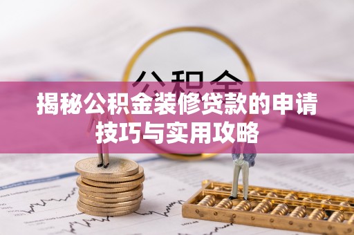 牟平揭秘公积金装修贷款的申请技巧与实用攻略