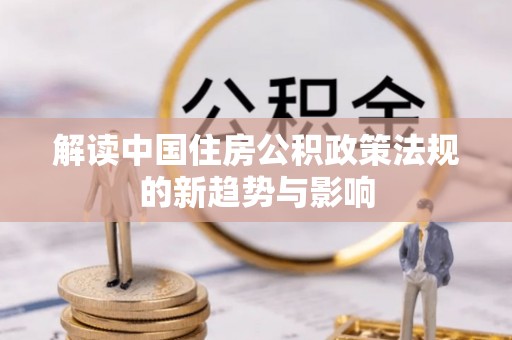 牟平解读中国住房公积政策法规的新趋势与影响