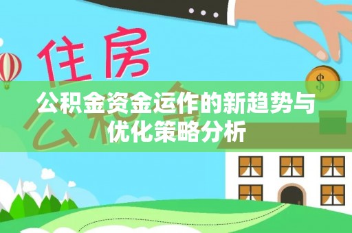 牟平公积金资金运作的新趋势与优化策略分析