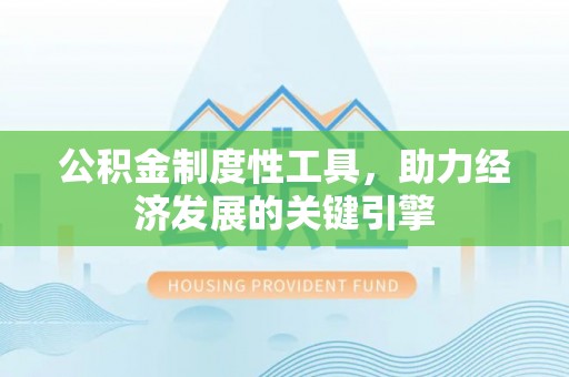 牟平公积金制度性工具，助力经济发展的关键引擎