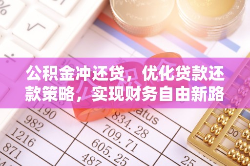 牟平公积金冲还贷，优化贷款还款策略，实现财务自由新路径