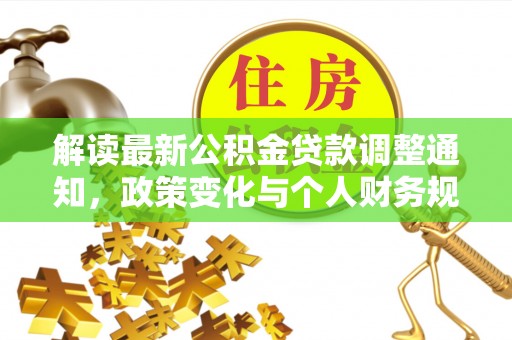 牟平解读最新公积金贷款调整通知，政策变化与个人财务规划