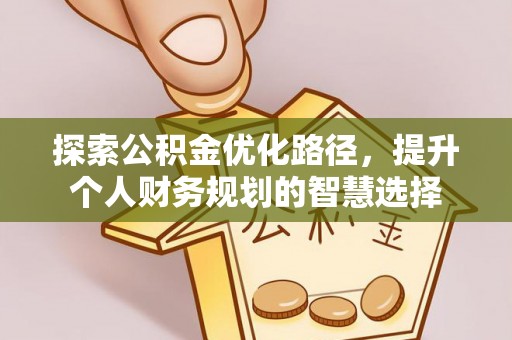 牟平探索公积金优化路径，提升个人财务规划的智慧选择