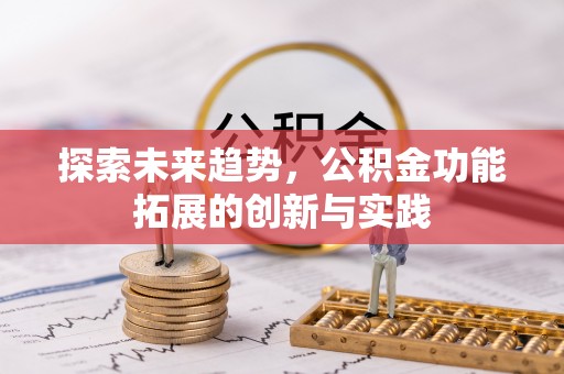 牟平探索未来趋势，公积金功能拓展的创新与实践