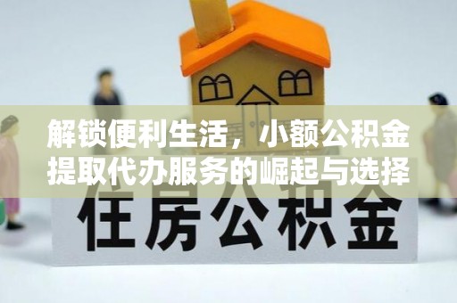 牟平解锁便利生活，小额公积金提取代办服务的崛起与选择