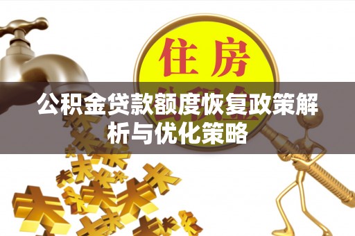 牟平公积金贷款额度恢复政策解析与优化策略
