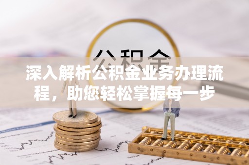 牟平深入解析公积金业务办理流程，助您轻松掌握每一步
