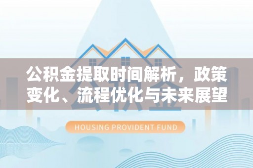 牟平公积金提取时间解析，政策变化、流程优化与未来展望