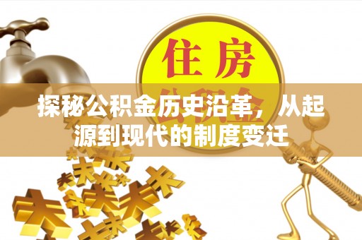 牟平探秘公积金历史沿革，从起源到现代的制度变迁