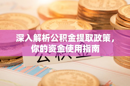 牟平深入解析公积金提取政策，你的资金使用指南