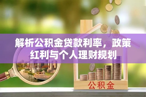 牟平解析公积金贷款利率，政策红利与个人理财规划