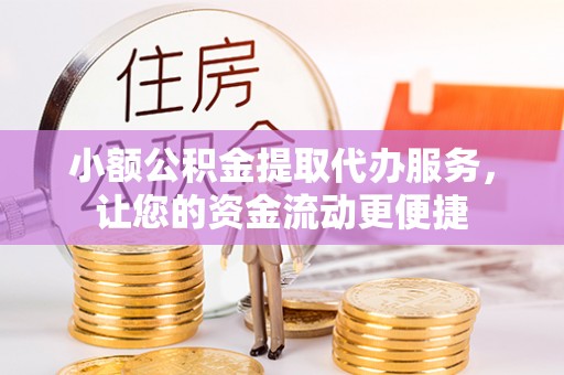 牟平小额公积金提取代办服务，让您的资金流动更便捷