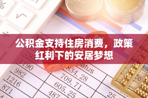 牟平公积金支持住房消费，政策红利下的安居梦想