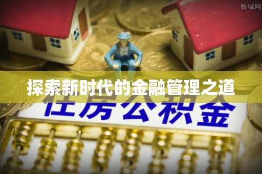 牟平探索新时代的金融管理之道